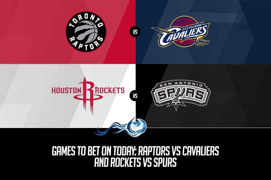 Games To Bet On Today: Raptors vs Cavaliers and Rockets vs Spurs